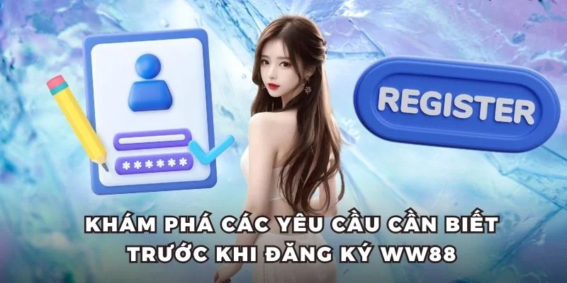 Tổng hợp các chú ý quan trọng khi đăng ký WW88