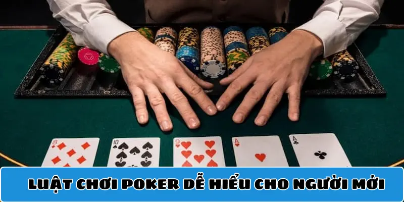 Chia sẻ luật chơi Poker dễ hiểu cho người mới