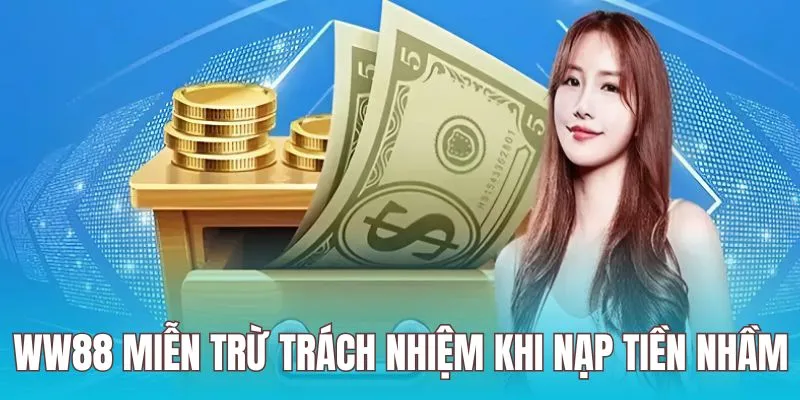 Miễn trừ trách nhiệm cho WW88 khi người chơi nạp tiền nhầm