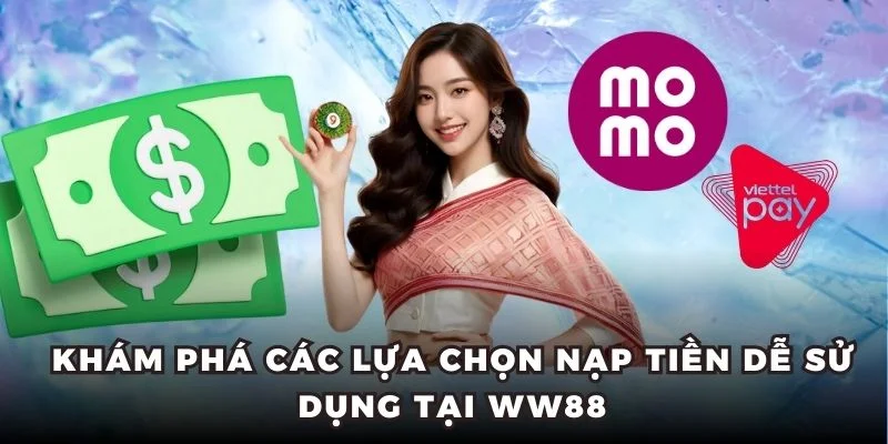 Khám phá các lựa chọn nạp tiền dễ sử dụng tại WW88