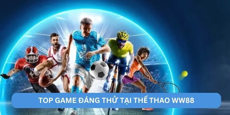 Top game đáng thử tại thể thao WW88