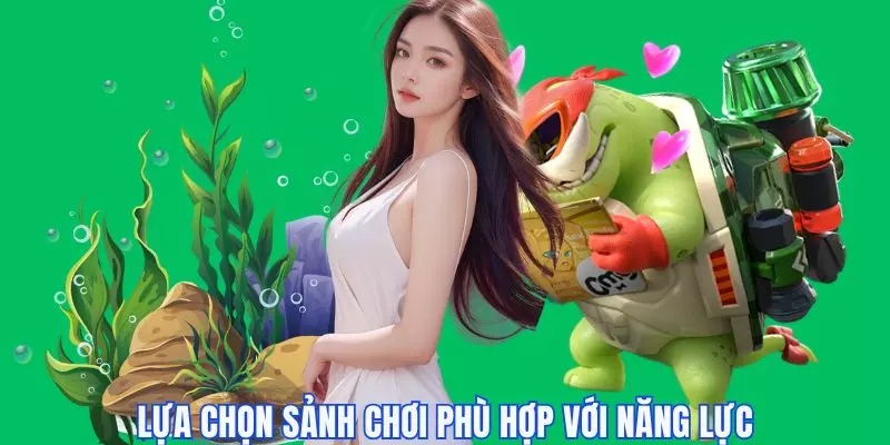 Lựa chọn sảnh chơi phù hợp với năng lực